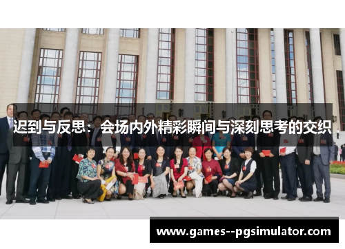 迟到与反思：会场内外精彩瞬间与深刻思考的交织