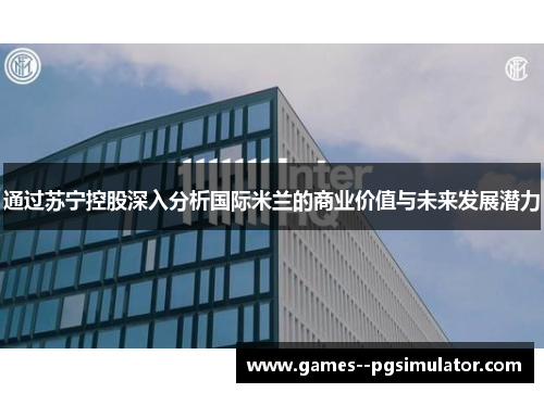 通过苏宁控股深入分析国际米兰的商业价值与未来发展潜力