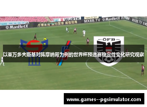 以莱万多夫斯基对阵摩纳哥为例的世界杯预选赛稳定性变化研究观察