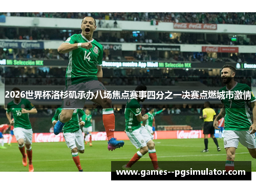 2026世界杯洛杉矶承办八场焦点赛事四分之一决赛点燃城市激情