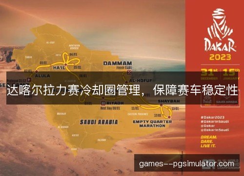 达喀尔拉力赛冷却圈管理，保障赛车稳定性